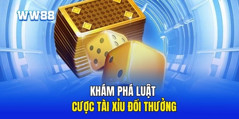 Khám phá luật cược tài xỉu đổi thưởng